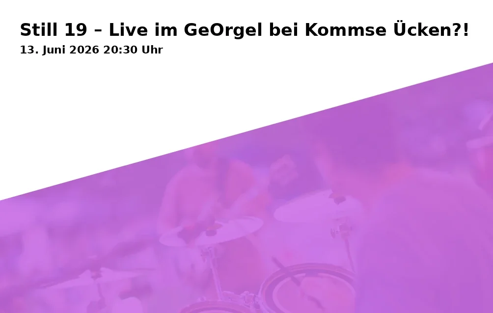 Event: Still 19 – Live im GeOrgel bei Kommse Ücken?!