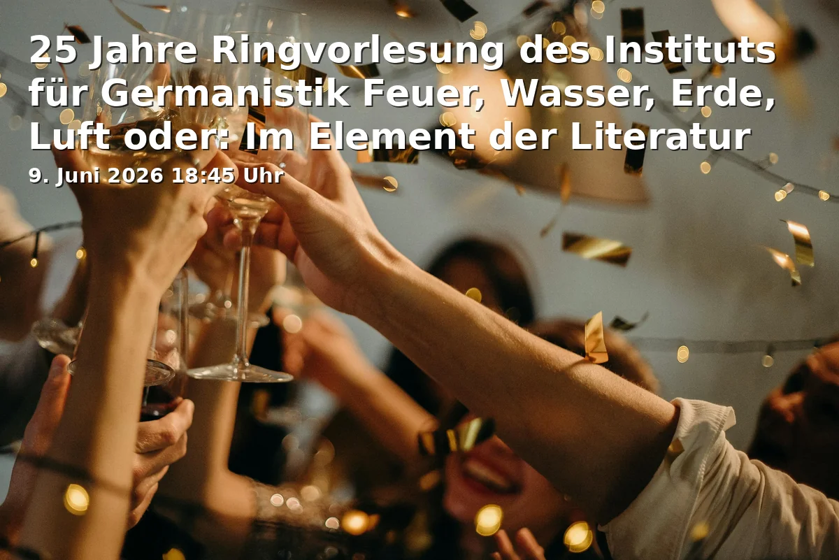 Event: 25 Jahre Ringvorlesung des Instituts für Germanistik Feuer, Wasser, Erde, Luft oder: Im Element der Literatur