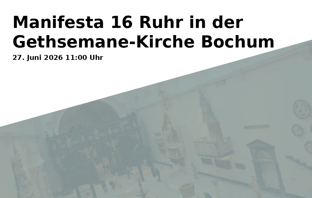Event: Manifesta 16 Ruhr in der Gethsemane-Kirche Bochum in Gethsemane-Kirche, Amtsstr. 4 a, 44809 Bochum on 27. Juni 2026