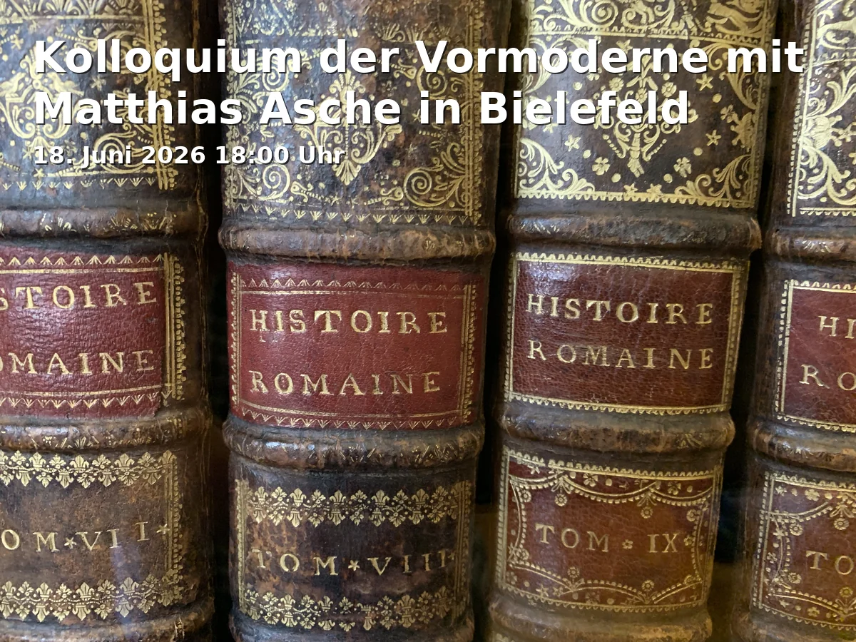 Event: Kolloquium der Vormoderne mit Matthias Asche in Bielefeld in Universität Bielefeld, Gebäude X, Raum X-E0-222, Universitätsstraße 24, 33615 Bielefeld on 18. Juni 2026