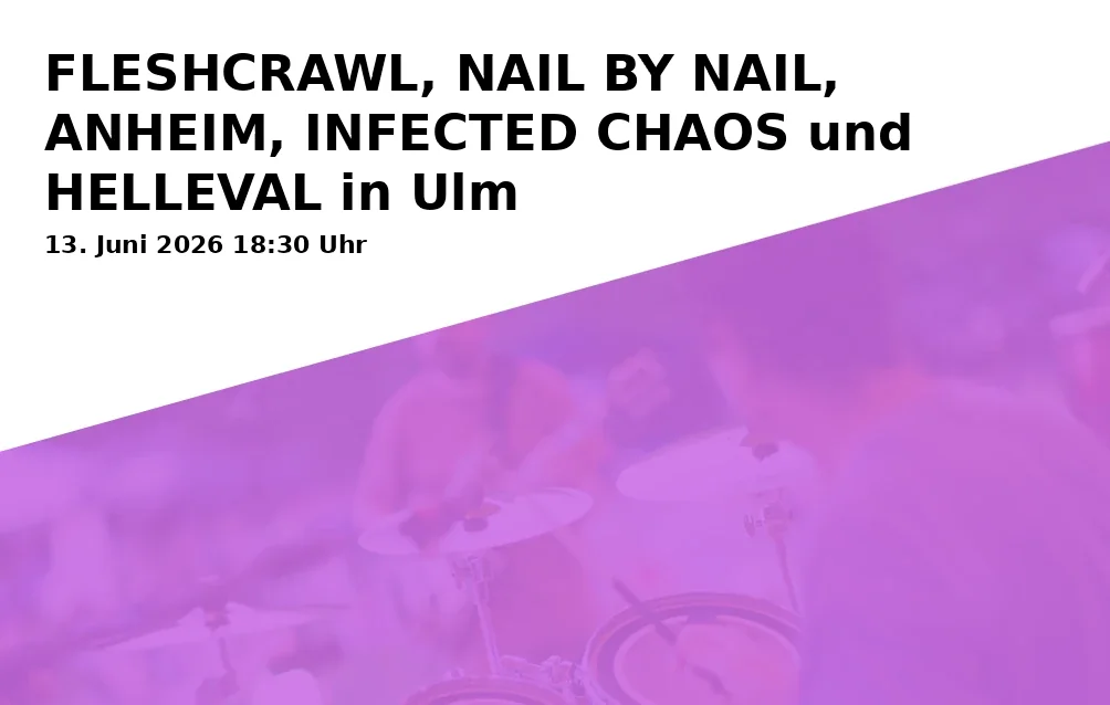 FLESHCRAWL, NAIL BY NAIL, ANHEIM, INFECTED CHAOS and HELLEVAL in Ulm