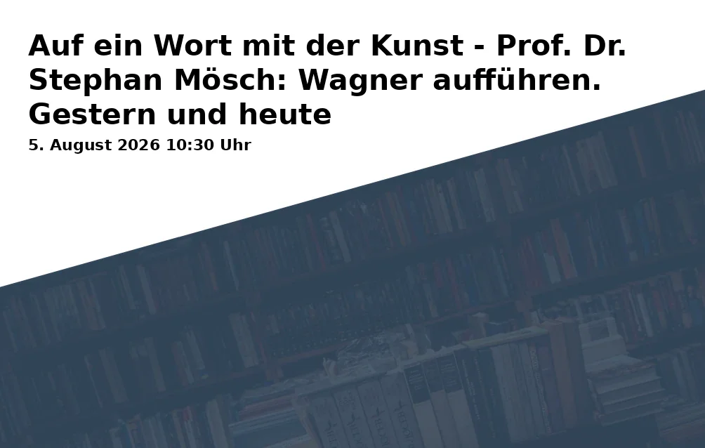 Event: Auf ein Wort mit der Kunst - Prof. Dr. Stephan Mösch: Wagner aufführen. Gestern und heute in The Friends' Bar (Green Hill Food Court, Festspielgelände), Festspielhügel 6, 95445 Bayreuth on 5. August 2026