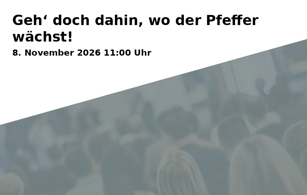 Event: Geh‘ doch dahin, wo der Pfeffer wächst!