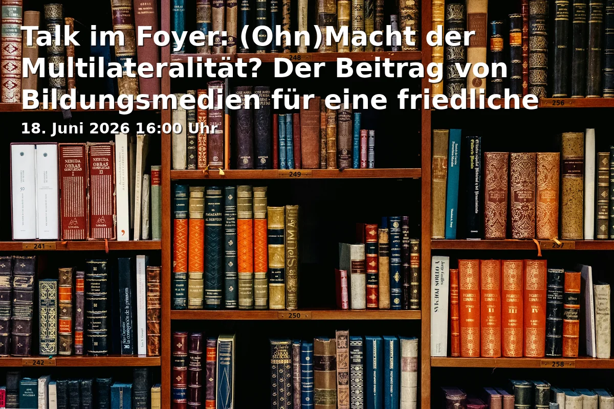 Talk in the Foyer: (Power)lessness of Multilateralism? The Contribution of Educational Media for a Peaceful World Order
