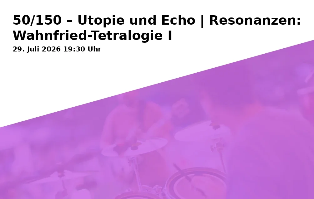 Event: 50/150 – Utopia and Echo | Resonances: Wahnfried Tetralogy I in Richard Wagner Museum, Saal im Haus Wahnfried, Richard-Wagner-Straße 48, 95444 Bayreuth on 29. July 2026