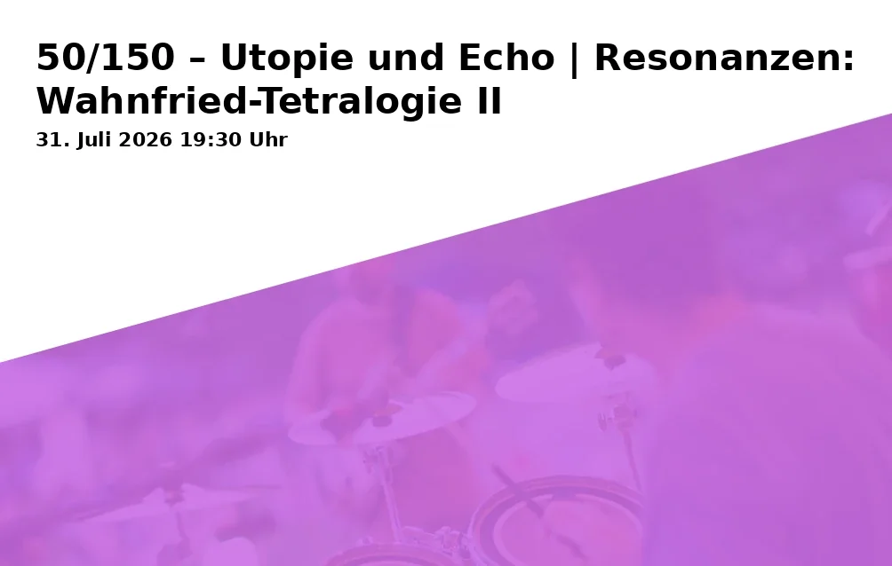 Event: 50/150 – Utopia and Echo | Resonances: Wahnfried Tetralogy II in Richard Wagner Museum, Saal im Haus Wahnfried, Richard-Wagner-Straße 48, 95444 Bayreuth on 31. July 2026