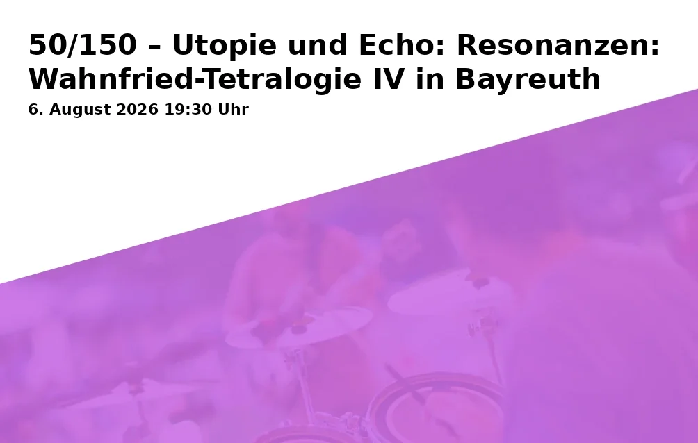 Event: 50/150 – Utopia and Echo: Resonances: Wahnfried Tetralogy IV in Bayreuth in Richard Wagner Museum, Saal im Haus Wahnfried, Richard-Wagner-Straße 48, 95444 Bayreuth on 6. August 2026