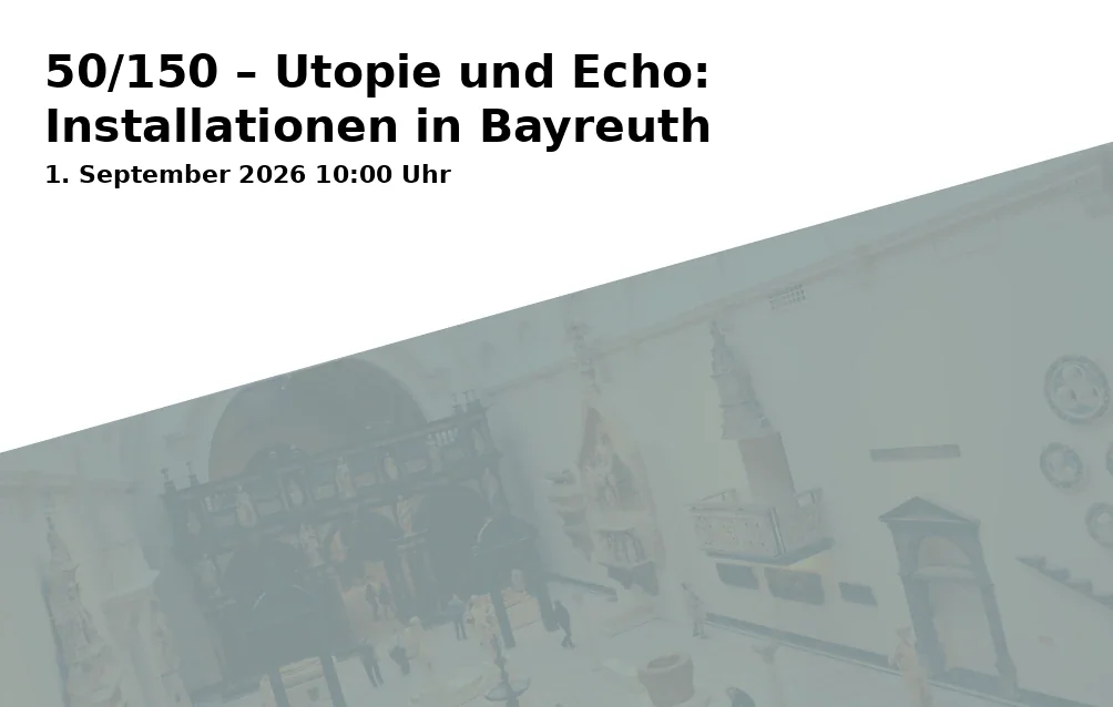 Event: 50/150 – Utopia and Echo: Installations in Bayreuth in Richard Wagner Museum, Richard-Wagner-Straße 48, 95444 Bayreuth on 1. September 2026
