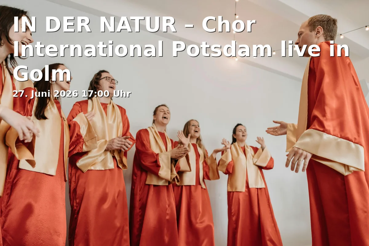 Event: IN DER NATUR – Chor International Potsdam live in Golm in Kaiser-Friedrich-Kirche Golm, Geiselbergstraße 52, 14476 Potsdam on 27. Juni 2026