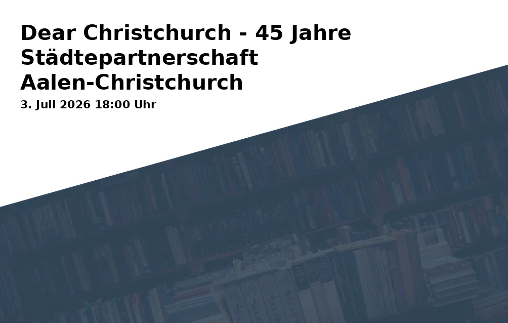Event: Dear Christchurch - 45 Jahre Städtepartnerschaft Aalen-Christchurch in KulturBahnhof Aalen, Georg-Elser-Platz 1, 73431 Aalen on 3. Juli 2026