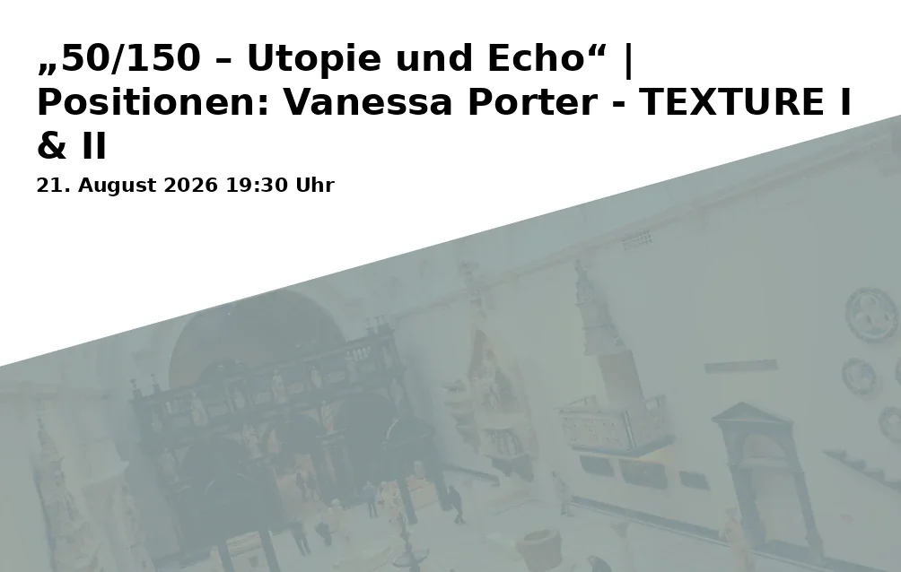 Event: „50/150 – Utopie und Echo“ | Positionen: Vanessa Porter - TEXTURE I & II in Richard Wagner Museum, Sonderausstellungsfläche im Neubau, Richard-Wagner-Straße 48, 95444 Bayreuth on 21. August 2026