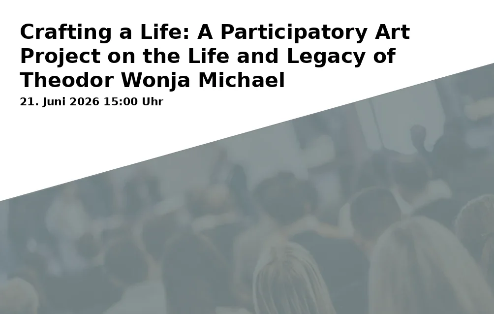 Event: Crafting a Life: A Participatory Art Project on the Life and Legacy of Theodor Wonja Michael in Global Heritage Lab / P26, Poststraße 26, 53111 Bonn on 21. June 2026