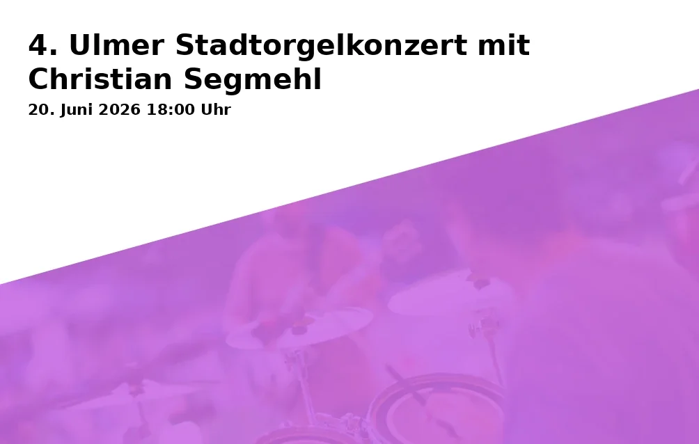 4. Ulmer Stadtorgelkonzert mit Christian Segmehl
