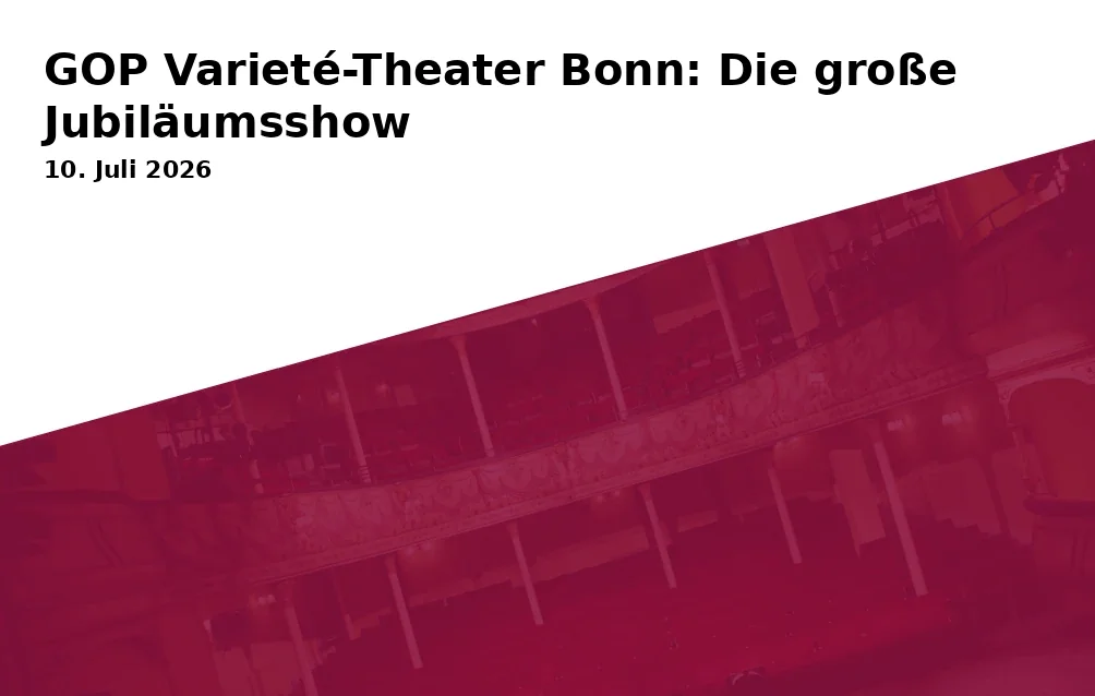 Event: GOP Varieté-Theater Bonn: Die große Jubiläumsshow in GOP Varieté-Theater Bonn, Karl-Carstens-Straße 1, 53113 Bonn on 10. Juli 2026