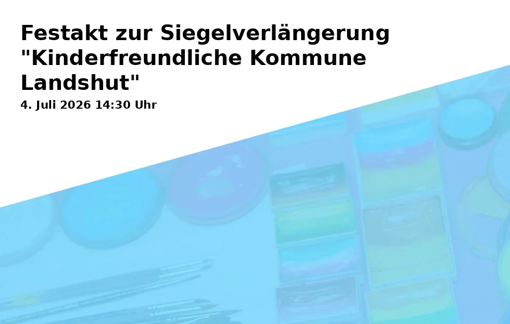 Event: Festakt zur Siegelverlängerung "Kinderfreundliche Kommune Landshut" in Alte Kaserne – Jugendkulturzentrum, Liesl-Karlstadt-Weg 4, 84036 Landshut on 4. Juli 2026