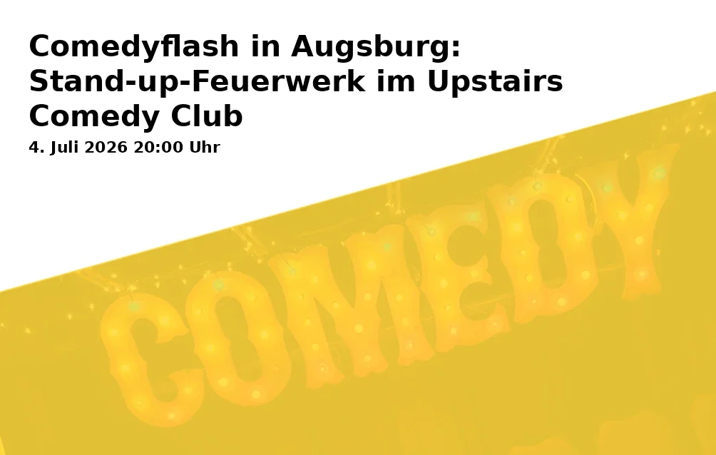 Event: Comedyflash in Augsburg: Stand-up-Feuerwerk im Upstairs Comedy Club in Upstairs Comedy Club im Modehaus Jung (4. Stock), Wertachstraße 1, 86153 Augsburg on 4. Juli 2026