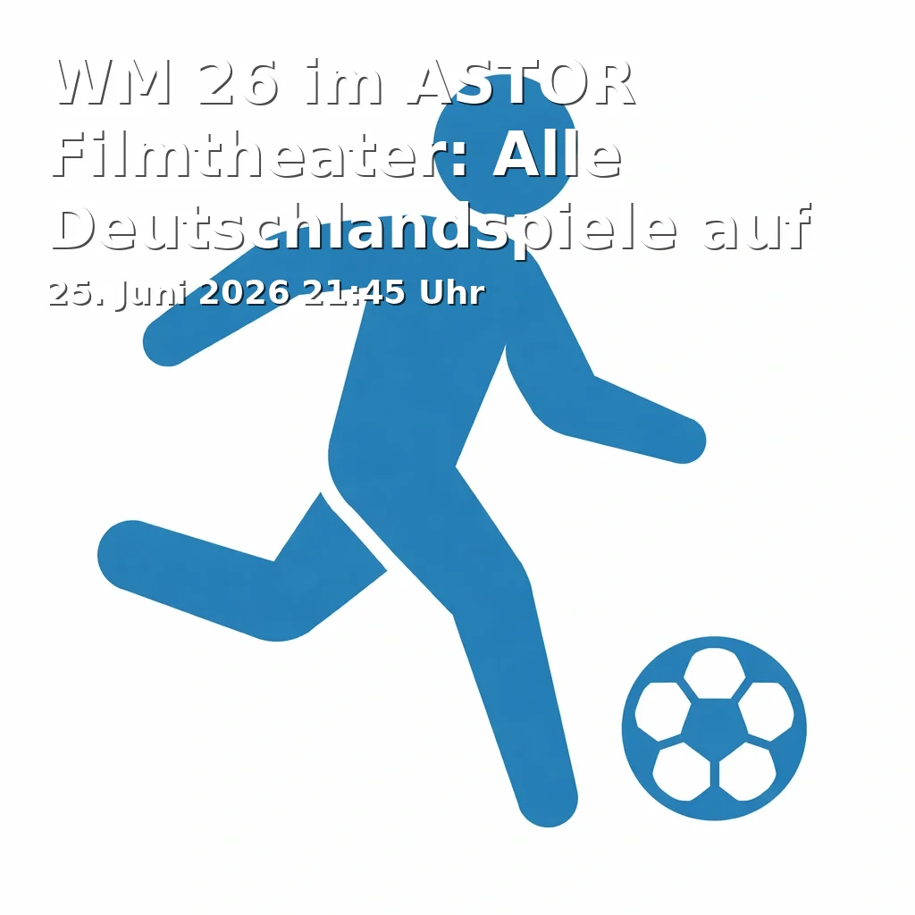 WM 26 at ASTOR Filmtheater: All Germany matches on the big screen!