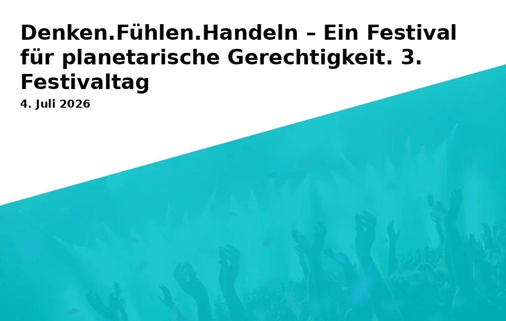 Event: Denken.Fühlen.Handeln – Ein Festival für planetarische Gerechtigkeit. 3. Festivaltag