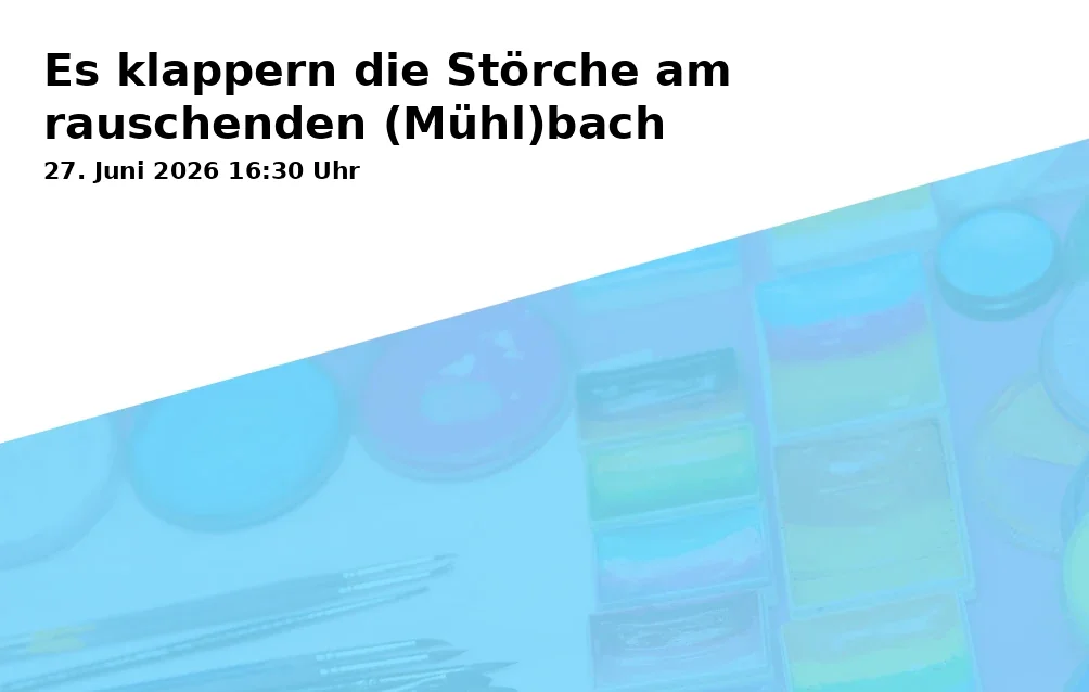 Event: Es klappern die Störche am rauschenden (Mühl)bach