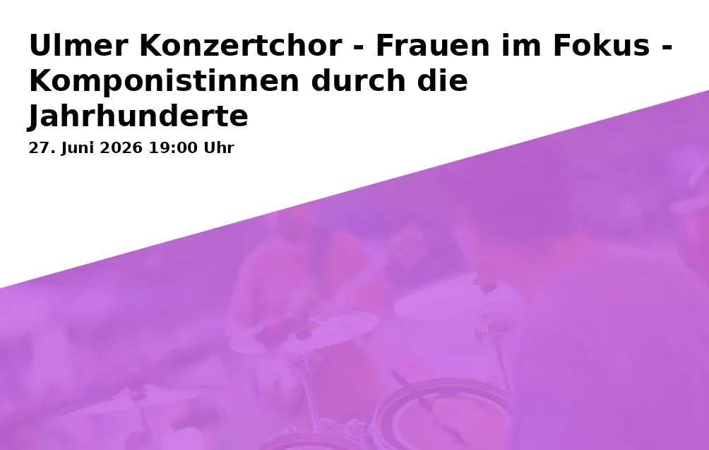 Ulmer Concert Choir - Women in Focus - Female Composers Through the Centuries