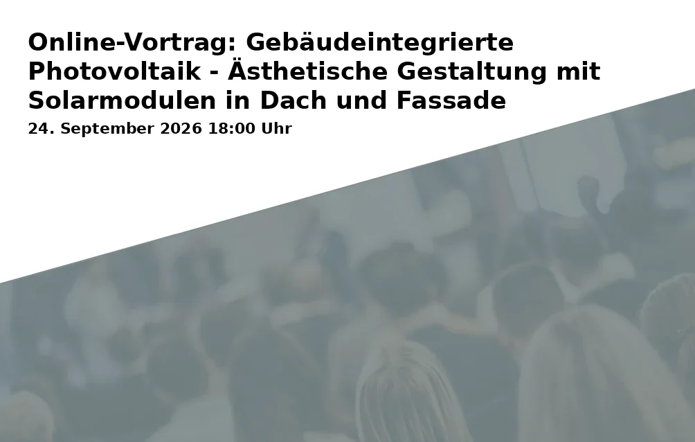 Event: Online-Vortrag: Gebäudeintegrierte Photovoltaik - Ästhetische Gestaltung mit Solarmodulen in Dach und Fassade