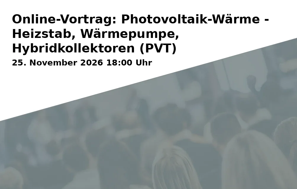 Event: Online Lecture: Photovoltaics-Heat - Heating Rod, Heat Pump, Hybrid Collectors (PVT)