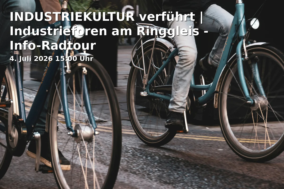 INDUSTRIEKULTUR verführt | Industrieforen am Ringgleis - Info-Radtour