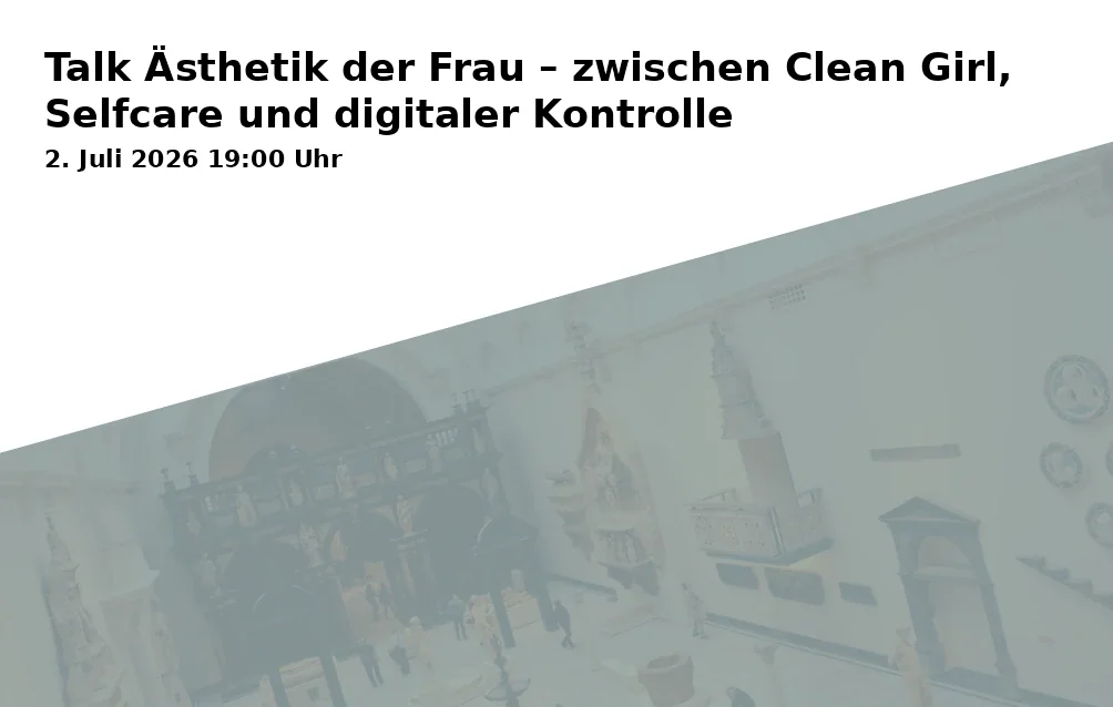 Talk Ästhetik der Frau – zwischen Clean Girl, Selfcare und digitaler Kontrolle