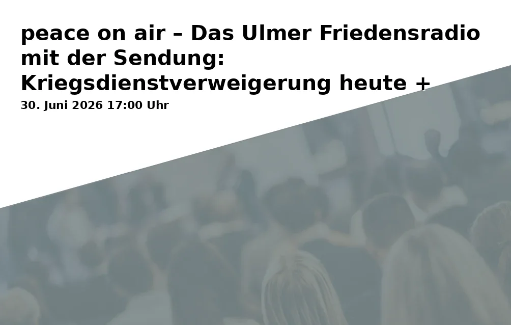 Event: peace on air – The Ulm Peace Radio with the program: Conscientious objection today + Ulm Peace Vigil