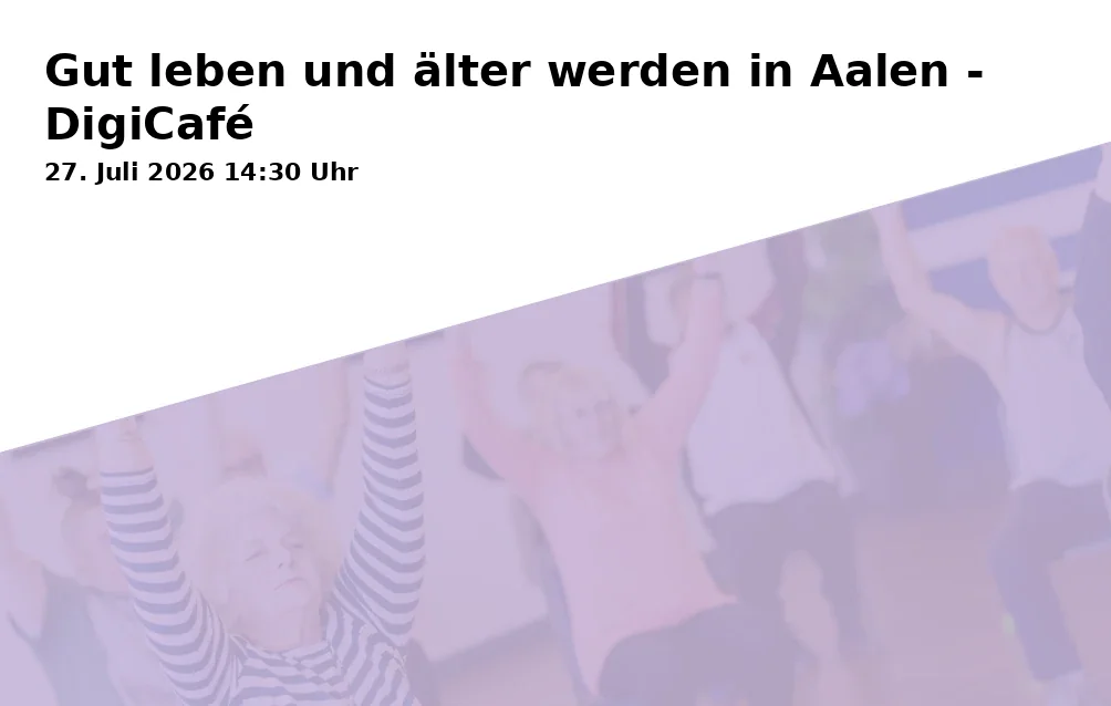 Event: Live well and grow older in Aalen - DigiCafé in Begegnungsstätte Bürgerspital, Spritzenhausplatz 13, 73430 Aalen on 27. July 2026