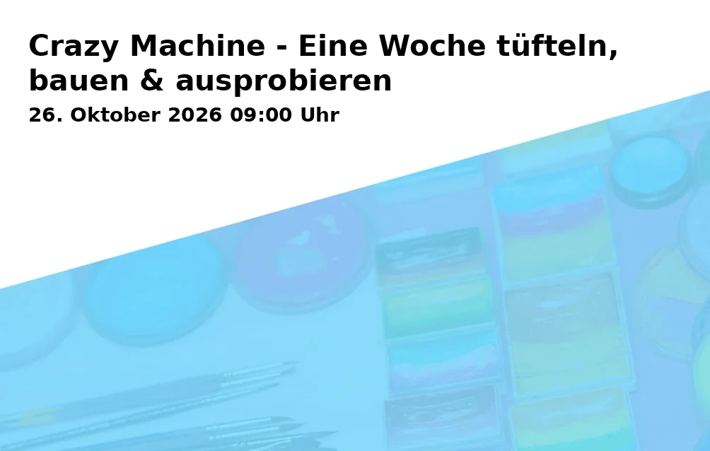 Event: Crazy Machine - Eine Woche tüfteln, bauen & ausprobieren