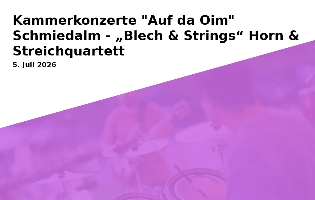 Kammerkonzerte "Auf da Oim" Schmiedalm - „Blech & Strings“ Horn & Streichquartett