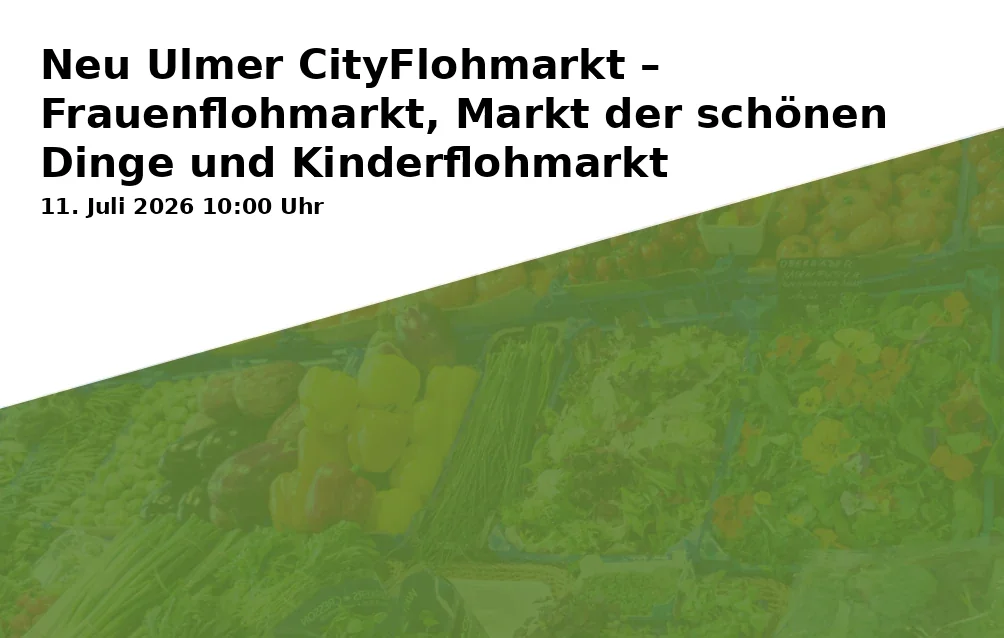 Neu Ulmer CityFlohmarkt – Frauenflohmarkt, Markt der schönen Dinge und Kinderflohmarkt