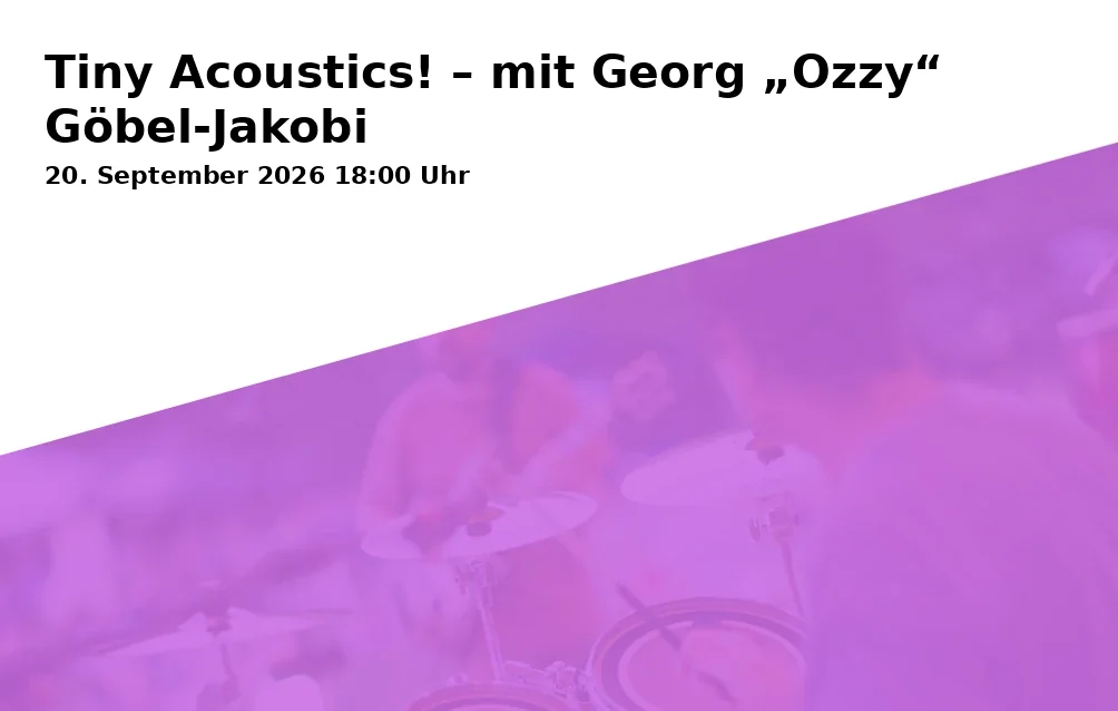Event: Tiny Acoustics! – mit Georg „Ozzy“ Göbel-Jakobi