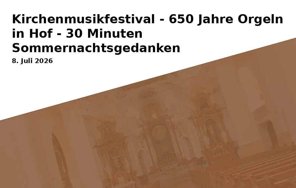 Event: Kirchenmusikfestival - 650 Jahre Orgeln in Hof - 30 Minuten Sommernachtsgedanken