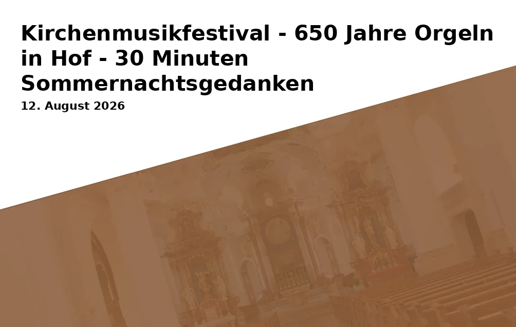 Event: Kirchenmusikfestival - 650 Jahre Orgeln in Hof - 30 Minuten Sommernachtsgedanken