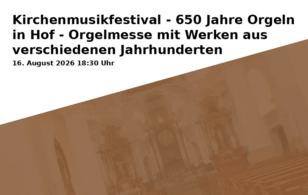 Kirchenmusikfestival - 650 Jahre Orgeln in Hof - Orgelmesse mit Werken aus verschiedenen Jahrhunderten