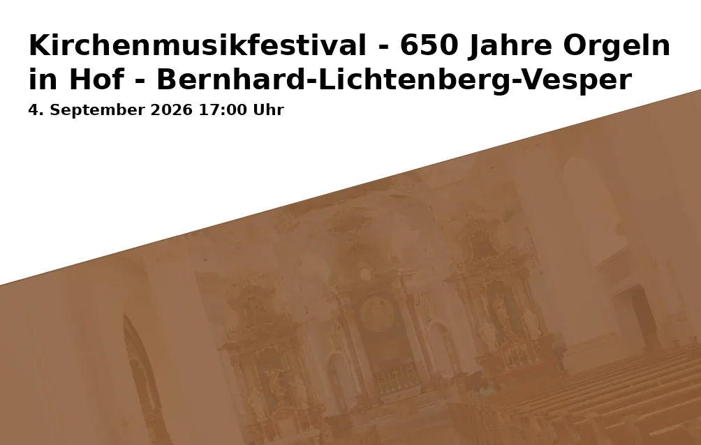 Kirchenmusikfestival - 650 Jahre Orgeln in Hof - Bernhard-Lichtenberg-Vesper