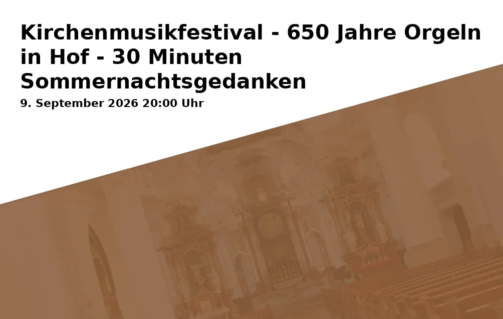 Event: Kirchenmusikfestival - 650 Jahre Orgeln in Hof - 30 Minuten Sommernachtsgedanken in St. Marienkirche, Lorenzstraße 1, 95028 Hof on 9. September 2026