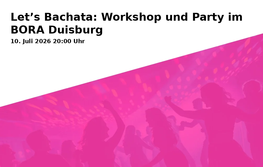 Event: Let’s Bachata: Workshop and Party at BORA Duisburg in BORA Duisburg, Dellplatz 16A, 47051 Duisburg on 10. July 2026
