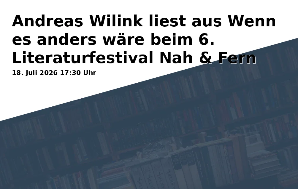 Event: Andreas Wilink reads from If It Were Different at the 6th Literature Festival Near & Far in Metropolengarten auf Dahlbusch e.V., Steeler Straße 61 (Eingang Am Dahlbusch), Gelsenkirchen-Rotthausen on 18. July 2026