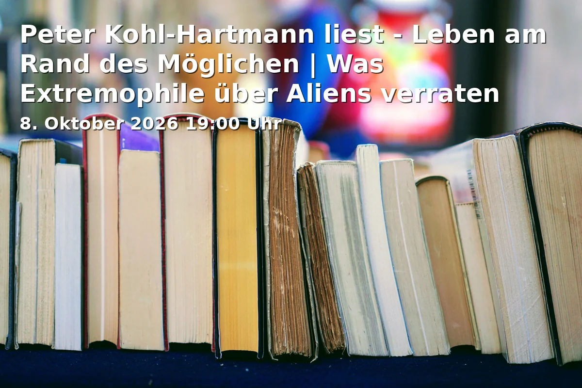 Event: Peter Kohl-Hartmann liest - Leben am Rand des Möglichen | Was Extremophile über Aliens verraten