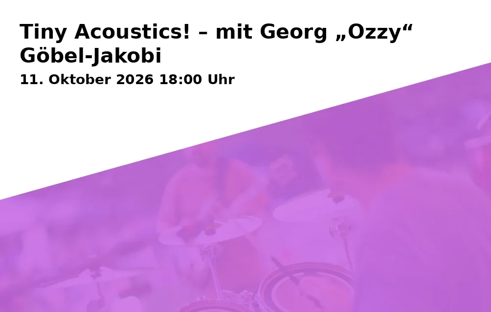 Event: Tiny Acoustics! – mit Georg „Ozzy“ Göbel-Jakobi