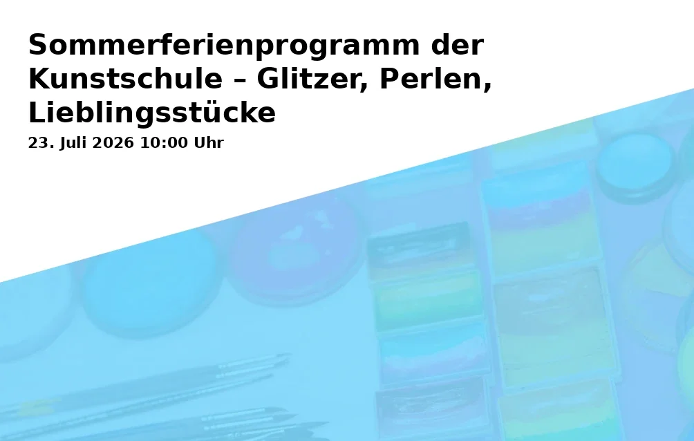 Sommerferienprogramm der Kunstschule – Glitzer, Perlen, Lieblingsstücke