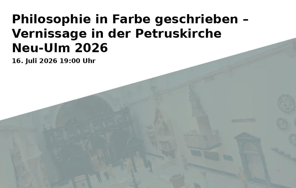Event: Philosophie in Farbe geschrieben – Vernissage in der Petruskirche Neu-Ulm 2026 in Petruskirche, Petrusplatz 8, 89231 Neu-Ulm on 16. Juli 2026