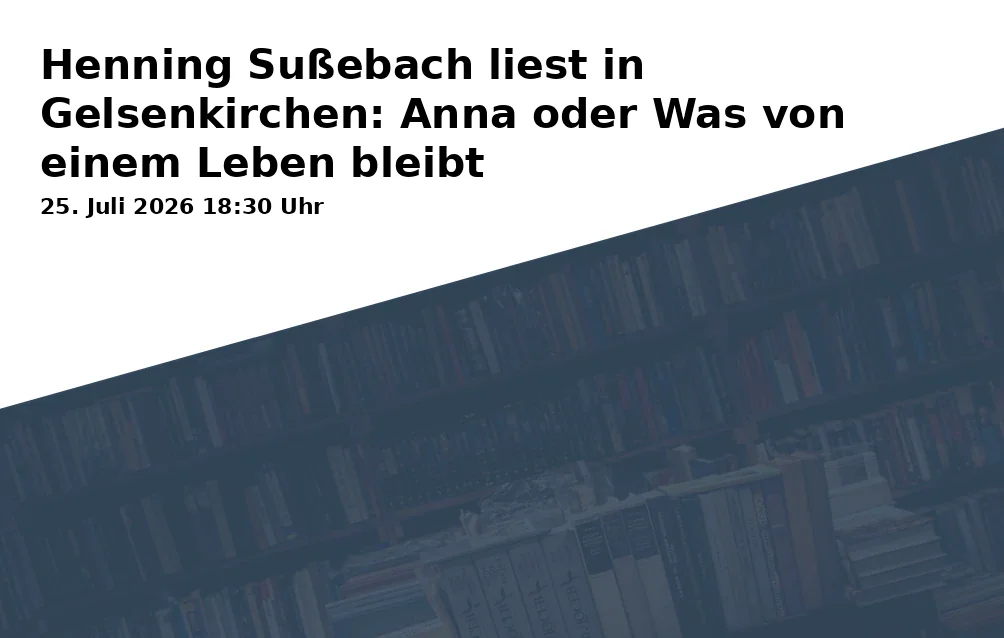 Event: Henning Sußebach liest in Gelsenkirchen: Anna oder Was von einem Leben bleibt