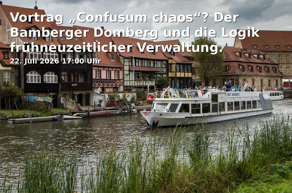 Event: Lecture "Confusum chaos"? The Bamberg Cathedral Hill and the Logic of Early Modern Administration. in Historisches Museum Bamberg, Tanzsaal, Domplatz 7, 96049 Bamberg on 22. July 2026