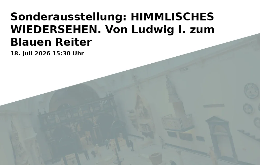 Sonderausstellung: HIMMLISCHES WIEDERSEHEN. Von Ludwig I. zum Blauen Reiter