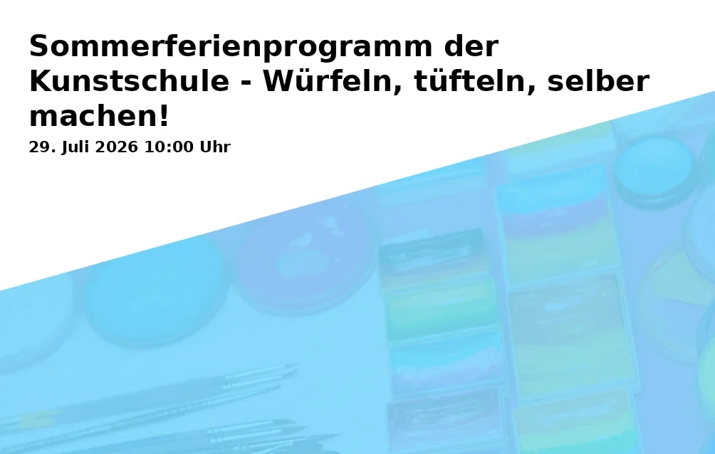 Sommerferienprogramm der Kunstschule - Würfeln, tüfteln, selber machen!
