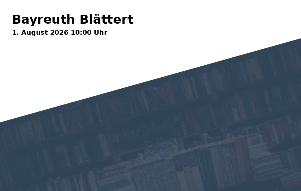 Event: Bayreuth Blättert in Stadtparkett Bayreuth, Maximilianstraße 34-62, 95444 Bayreuth on 1. August 2026